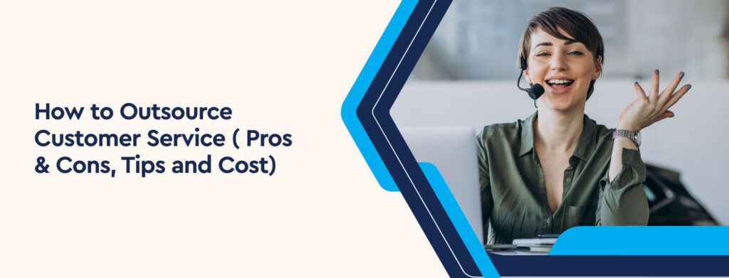 How to Outsource Customer Service: Pros and Cons, Tips and Cost
